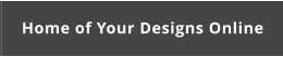 Home of Your Designs Online